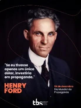 Dia Mundial da Propaganda: Henry Ford, “Se eu tivesse apenas um único dólar, investiria em propaganda.”